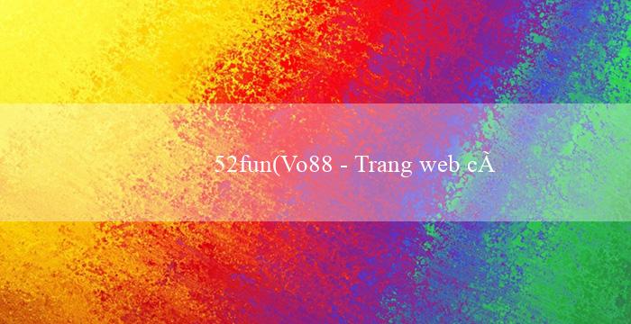 52fun(Vo88 - Trang web cá cược trực tuyến hàng đầu)