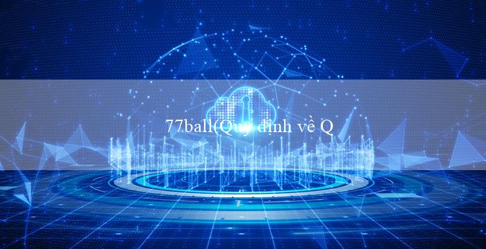77ball(Quy định về Quản lý và Sử dụng Internet)