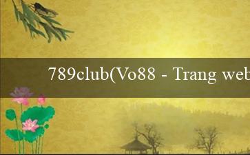 789club(Vo88 - Trang web cá cược và giải trí hàng đầu)