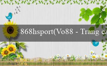 868hsport(Vo88 - Trang cá cược trực tuyến hàng đầu)