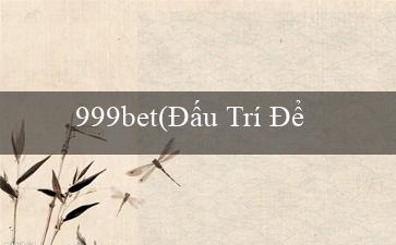 999bet(Đấu Trí Để Giành Lấy Phần Thưởng)