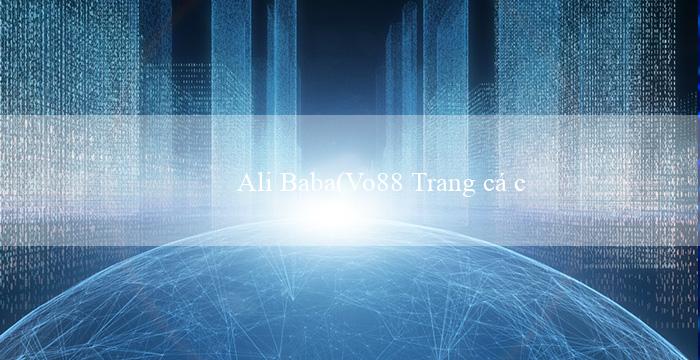Ali Baba(Vo88 Trang cá cược trực tuyến hàng đầu Việt Nam)