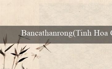 Bancathanrong(Tinh Hoa Của Trò Chơi Sự Hấp Dẫn Của Vo88)