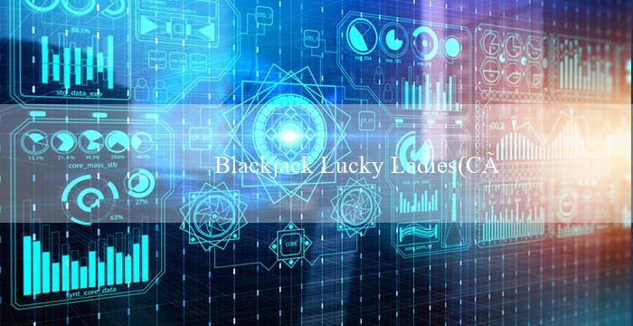 Blackjack Lucky Ladies(Cá cược thể thao Vo88 - Đánh giá với tiêu đề mới)