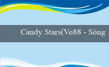 Candy Stars(Vo88 - Sòng bạc trực tuyến uy tín hàng đầu)