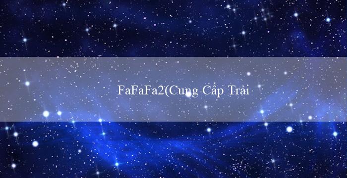 FaFaFa2(Cung Cấp Trải Nghiệm Cá Cược Đỉnh Cao tại Vo88)