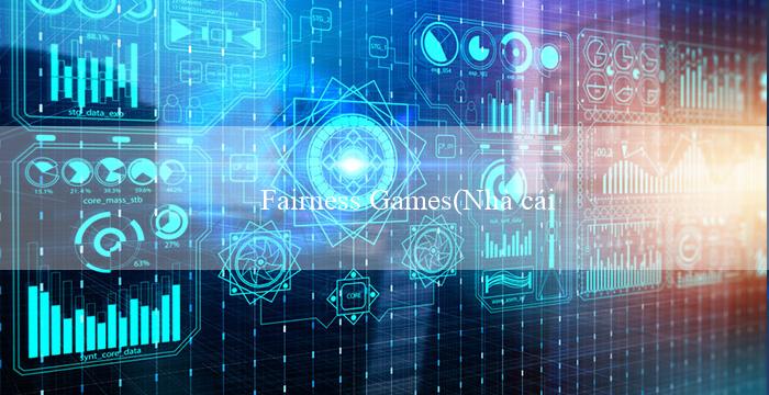 Fairness Games(Nhà cái Vo88 đã chính thức xuất hiện tại Việt Nam)