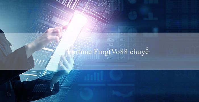 Fortune Frog(Vo88 chuyển đổi từ tiếng Anh sang tiếng Việt)