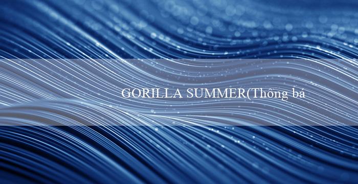 GORILLA SUMMER(Thông báo mới về nổi bật về GO79)