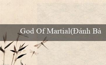 God Of Martial(Đánh Bài Trực Tuyến Hấp Dẫn Sòng Bạc Vo88)