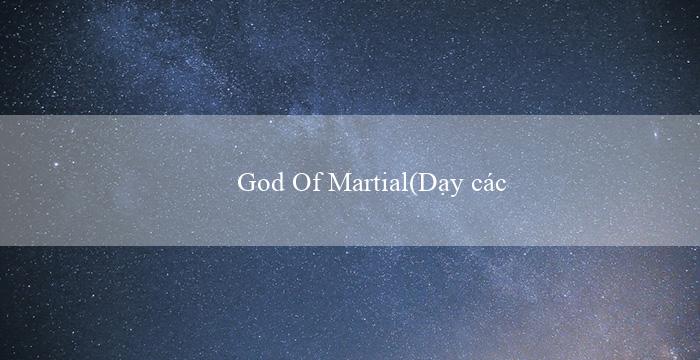 God Of Martial(Dạy cách cá cược trực tuyến với Vo88)