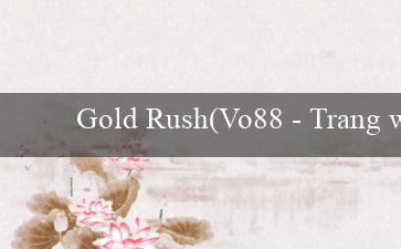 Gold Rush(Vo88 - Trang web cá cược hàng đầu Việt Nam)