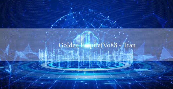 Golden Empire(Vo88 - Trang cá cược trực tuyến hàng đầu Việt Nam)
