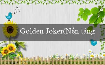 Golden Joker(Nền tảng cá cược trực tuyến hàng đầu - Vo88)