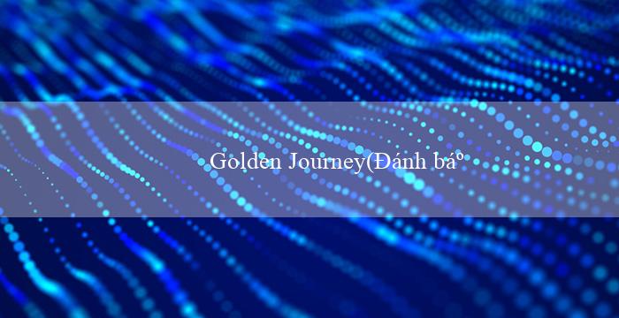 Golden Journey(Đánh bại Nhà Cái Vo88 với Tên Mới và Tiếng Việt)