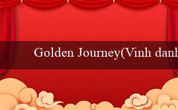 Golden Journey(Vinh danh sòng bạc trực tuyến hàng đầu Vo88!)