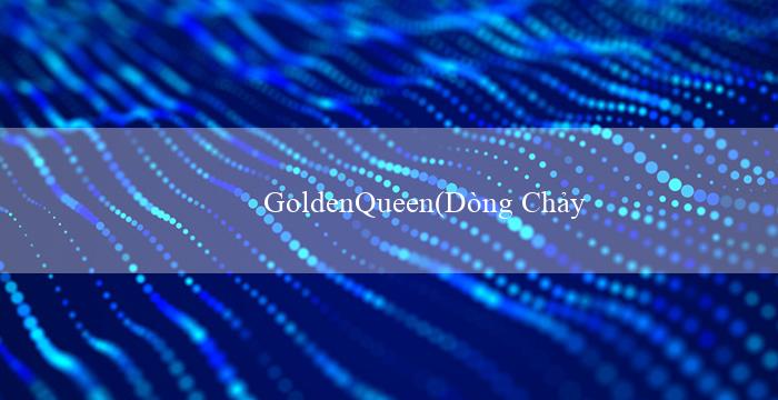 GoldenQueen(Dòng Chảy May Mắn Trải Nghiệm Sòng Bạc Vo88)