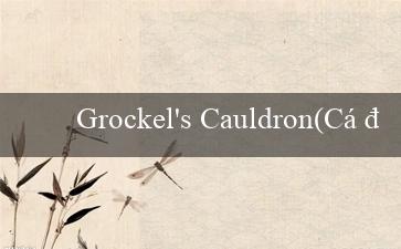 Grockel's Cauldron(Cá độ trực tuyến hàng đầu tại Việt Nam - Vo88)