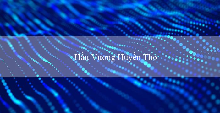 Hầu Vương Huyền Thoại(Nhà cái Vo88 - Trang web cá độ hàng đầu Việt Nam)