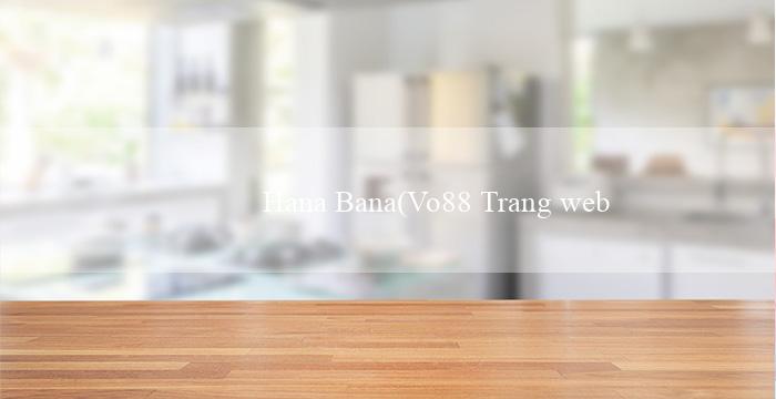 Hana Bana(Vo88 Trang web cá cược hàng đầu Việt Nam)