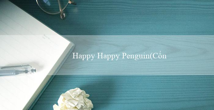 Happy Happy Penguin(Cổng thông tin cá cược trực tuyến hàng đầu)