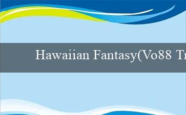 Hawaiian Fantasy(Vo88 Trang web cược trực tuyến hàng đầu)