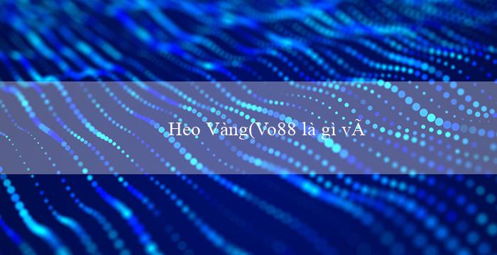 Heo Vàng(Vo88 là gì và nó có ý nghĩa gì trong tiếng Việt)