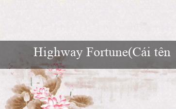 Highway Fortune(Cái tên mới cho Vo88 mà khách hàng sẽ nhớ)