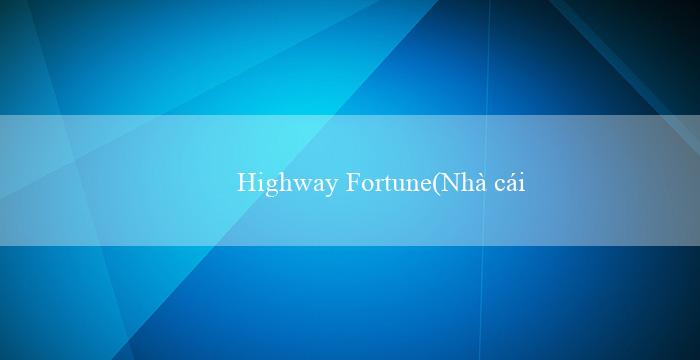 Highway Fortune(Nhà cái cá cược trực tuyến hàng đầu - Vo88)