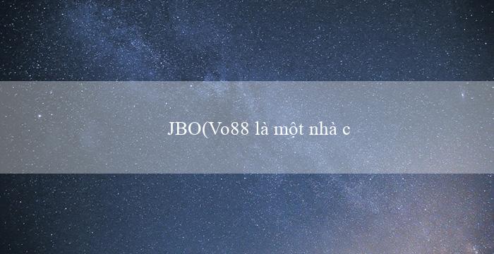 JBO(Vo88 là một nhà cái trực tuyến)
