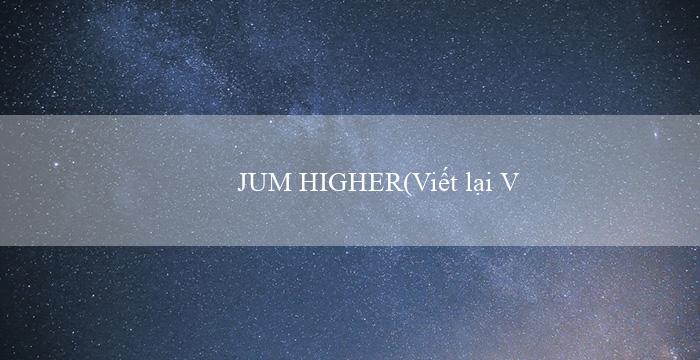 JUM HIGHER(Viết lại Vo88 thành Vận động viên88)