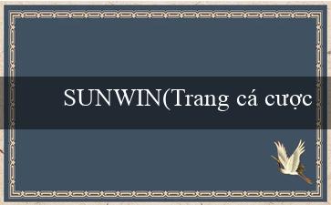 SUNWIN(Trang cá cược trực tuyến hàng đầu - Vo88)