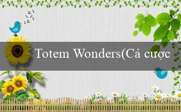 Totem Wonders(Cá cược thể thao trực tuyến tại Việt Nam)