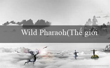 Wild Pharaoh(Thế giới giải trí trực tuyến Vo88)