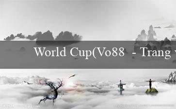 World Cup(Vo88  - Trang web cá độ uy tín số một việt nam)