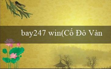 bay247 win(Cố Đô Vàng của Dân Maya)