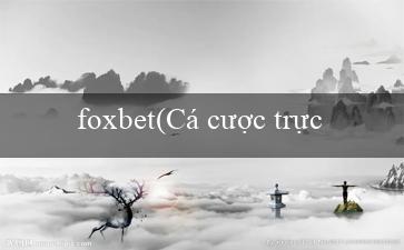foxbet(Cá cược trực tuyến với Vo88 vào tiếng Việt)