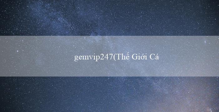 gemvip247(Thế Giới Của Các Game Thủ Khám Phá Vo88!)