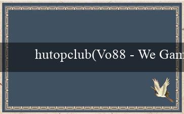 hutopclub(Vo88 - We Game, You Win)
