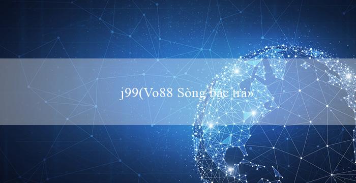 j99(Vo88 Sòng bạc trực tuyến hàng đầu Việt Nam)