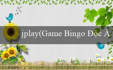 jplay(Game Bingo Độc Đáo)