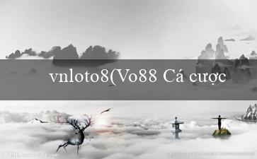 vnloto8(Vo88 Cá cược thể thao trực tuyến hàng đầu)