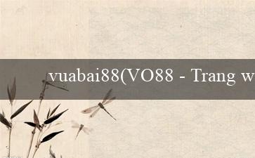 vuabai88(VO88 - Trang web cá cược trực tuyến hàng đầu.)